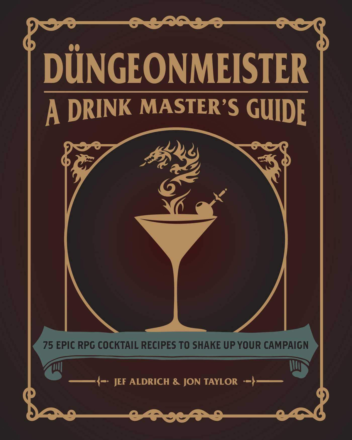 Dngeonmeister A Drink Masters Guide 75 Epic Rpg Cocktail Recipes To Shake Up Your Campaign Jef Aldrich Jon Taylor