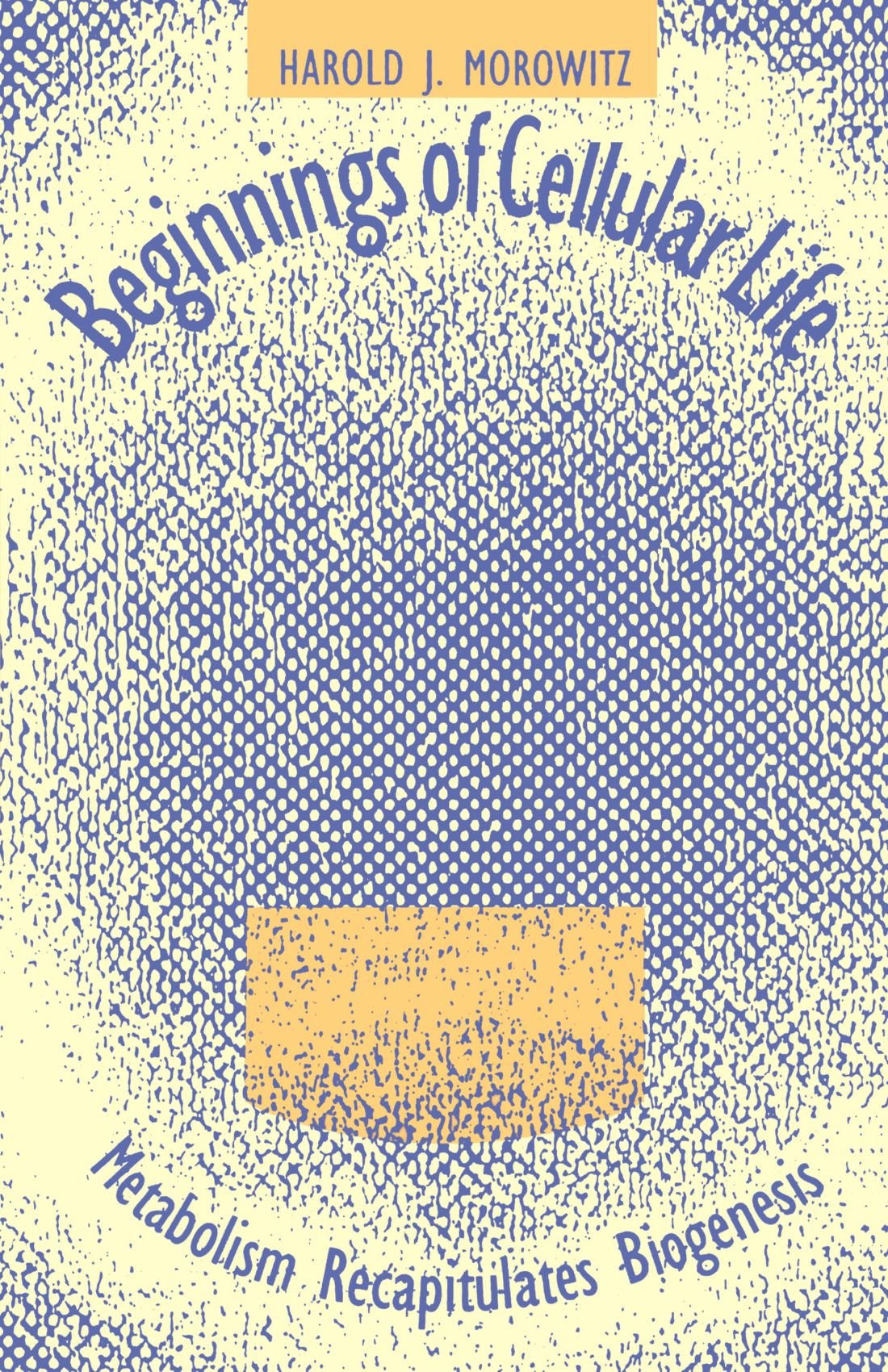 Beginning Of Cellular Life Metabolism Recapitulates Biogenesis 1st Edition Harold J Morowitz