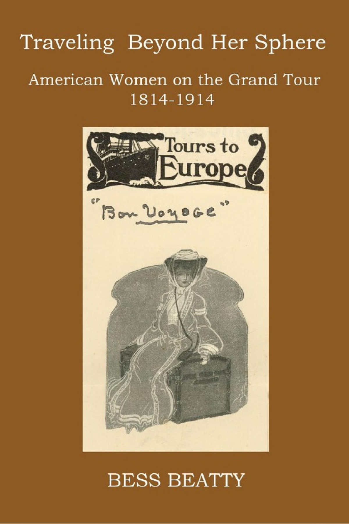 Traveling Beyond Her Sphere American Women On The Grand Tour 18141914 Bess Beatty