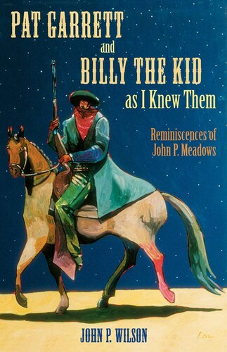 Pat Garrett And Billy The Kid As I Knew Them Reminiscences Of John P Meadows John P Wilson