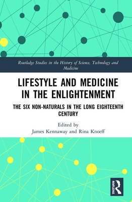Lifestyle And Medicine In The Enlightenment The Six Nonnaturals In The Long Eighteenth Century James Kennaway