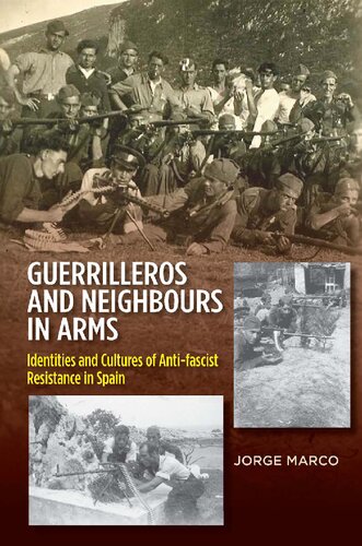 Guerrilleros And Neighbours In Arms Identities And Cultures Of Antifascist Resistance In Spain Jorge Marco