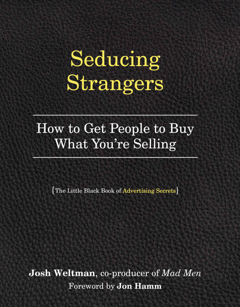 Seducing Strangers How To Get People To Buy What Youre Selling The Little Black Book Of Advertising Secrets Josh Weltman
