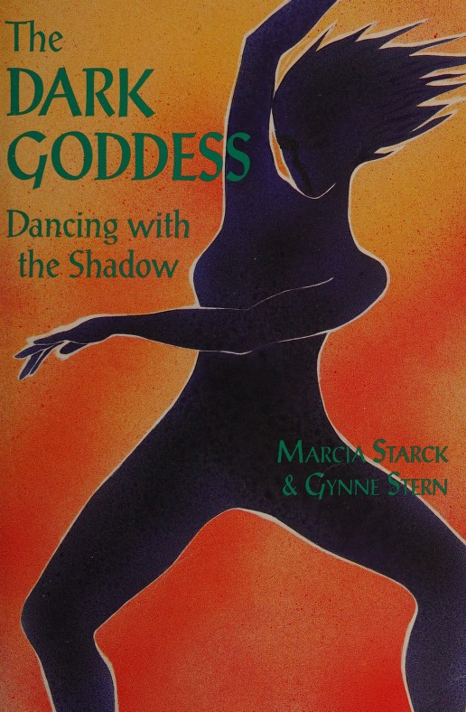 The Dark Goddess Dancing With The Shadow Marcia Starck