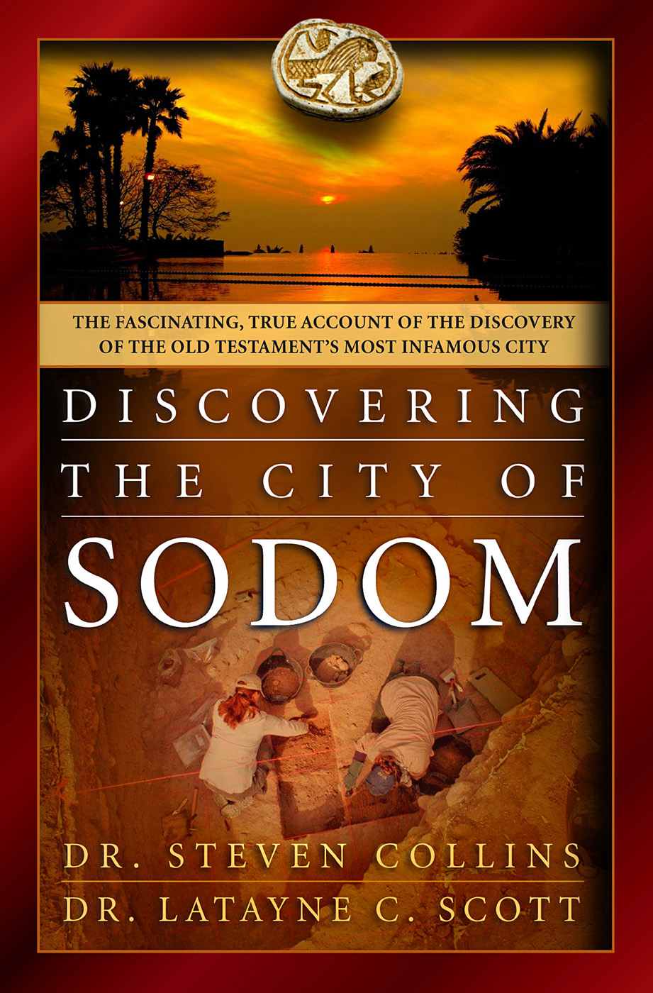 Discovering The City Of Sodom The Fascinating True Account Of The Discovery Of The Old Testaments Most Infamous City Collins