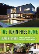 The Toxinfree Home A Guide To Maintaining A Clean Ecofriendly And Healthy Home Alison Haynes