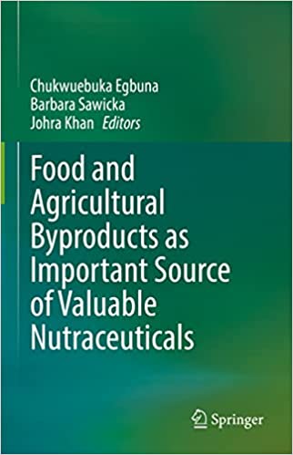 Food And Agricultural Byproducts As Important Source Of Valuable Nutraceuticals Chukwuebuka Egbuna