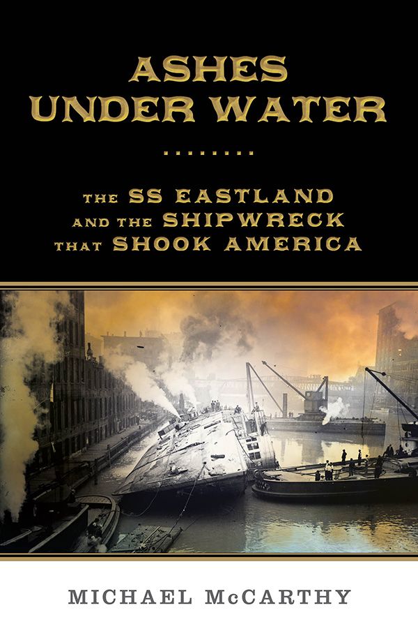 Ashes Under Water The Ss Eastland And The Shipwreck That Shook America Mccarthy