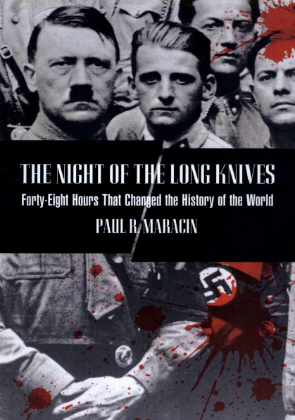 Night Of The Long Knives Forty Eight Hours That Changed The History Of The World Paul Maracin