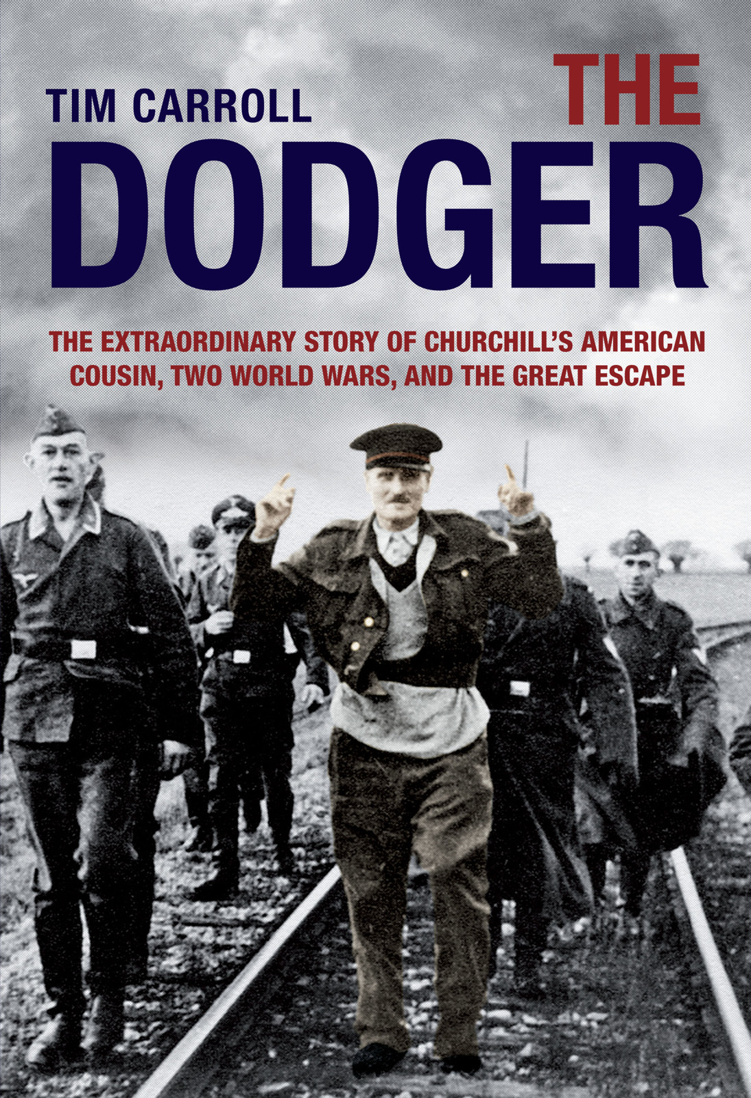 The Dodger The Extraordinary Story Of Churchills American Cousin Two World Wars And The Great Escape Carroll