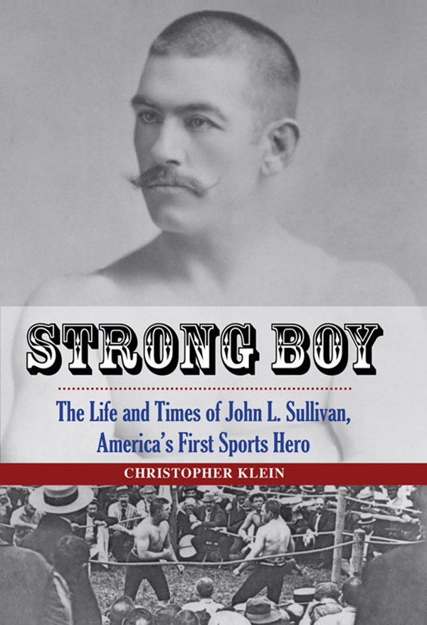 Strong Boy The Life And Times Of John L Sullivan Americas First Sports Hero Klein
