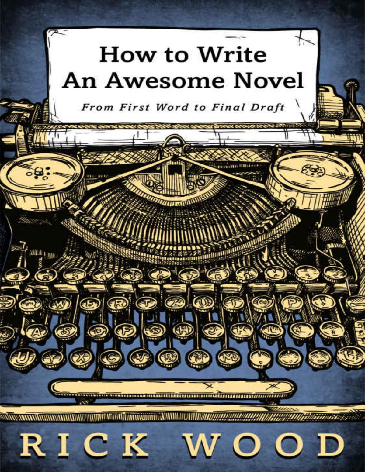 How To Write An Awesome Novel From First Draft To Final Word Rick Wood