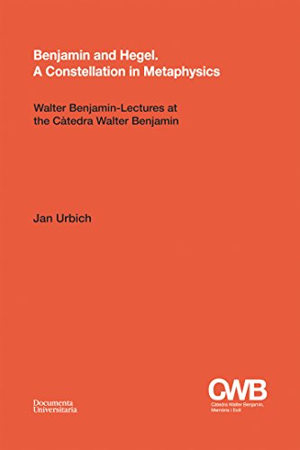 Benjamin And Hegel A Constellation In Metaphysics Jan Urbich