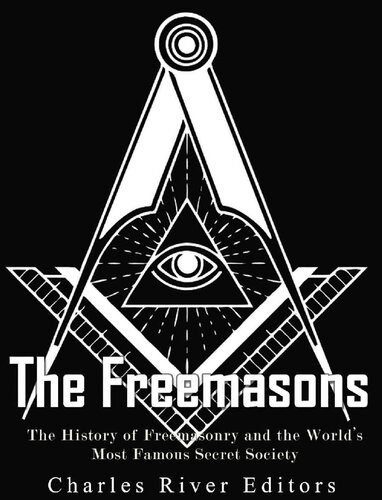 The Freemasons The History Of Freemasonry And The Worlds Most Famous Secret Society Charles River Editors