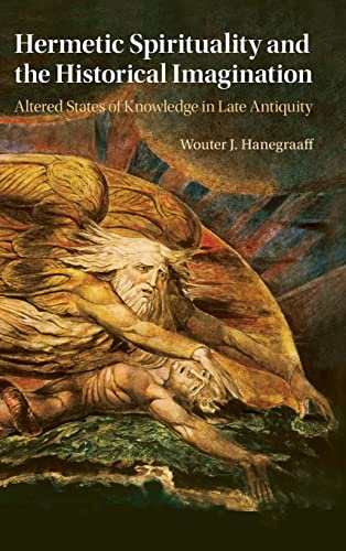 Hermetic Spirituality And The Historical Imagination Altered States Of Knowledge In Late Antiquity Wouter J Hanegraaff