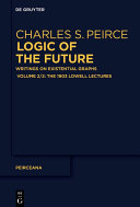 Logic Of The Future Writings On Existential Graphs Part 2 The 1903 Lowell Lectures Charles Peirce Ahtiveikko Pietarinen