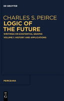 Logic Of The Future Writings On Existential Graphs Volume 1 History And Applications Charles S Peirce Ahtiveikko Pietarinen