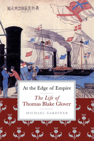 At The Edge Of Empire The Life Of Thomas Blake Glover Michael Gardiner