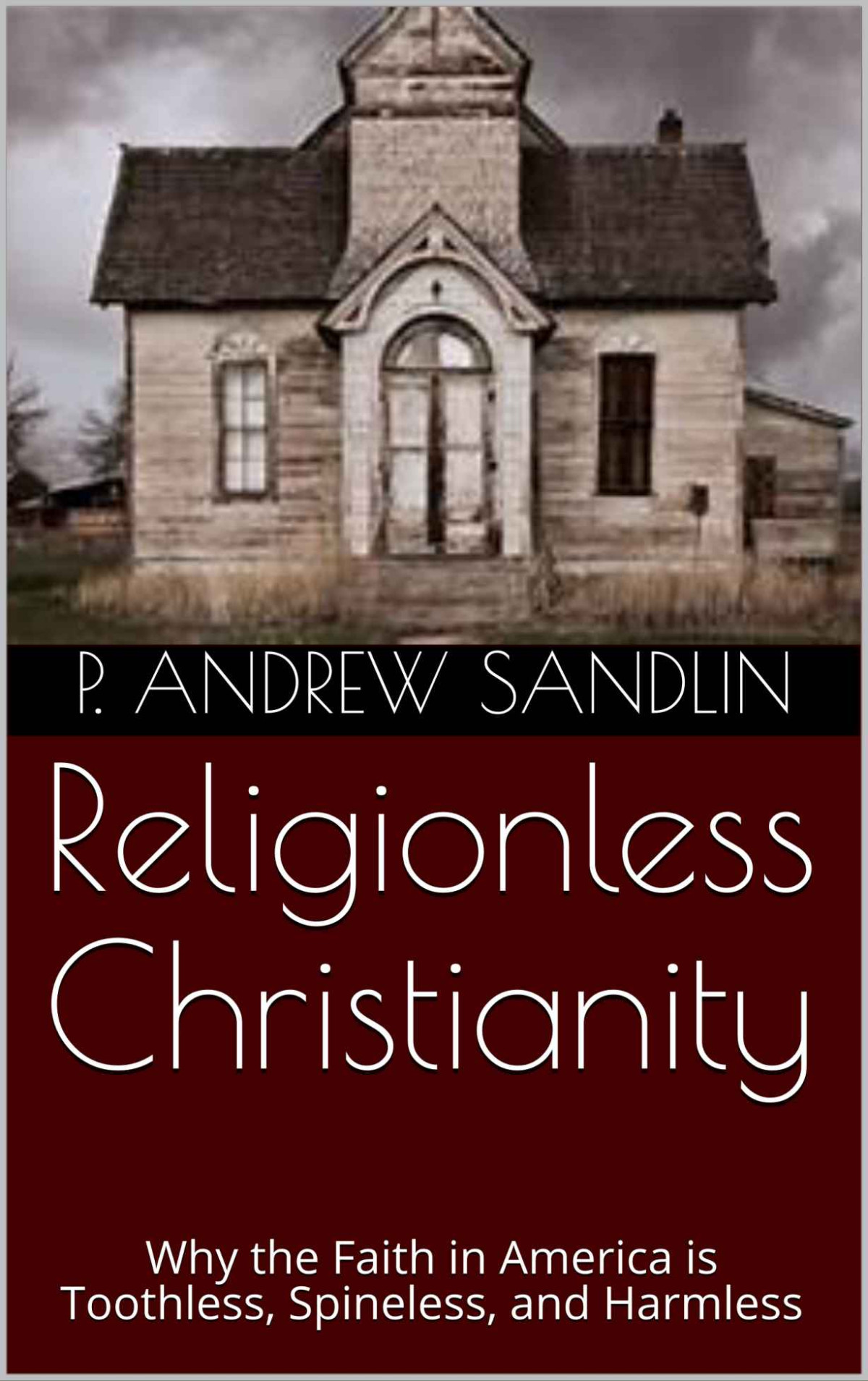 Religionless Christianity Why The Faith In America Is Toothless Spineless And Harmless Sandlin