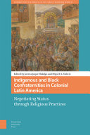 Indigenous Black Confraternities In Colonial Latin America Negotiating Status Through Religious Practices Javiera Jaque Hidalgo