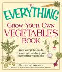 The Everything Grow Your Own Vegetables Book Catherine Abbott