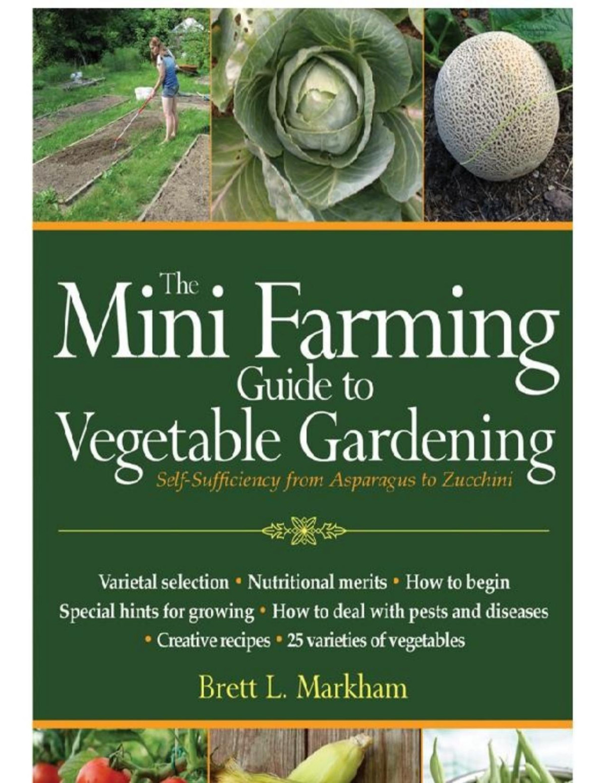 Mini Farming Guide To Vegetable Gardening Selfsufficiency From Asparagus To Zucchini Brett L Markham
