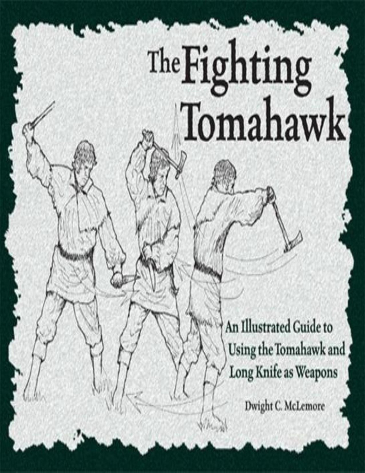 The Fighting Tomahawk An Illustrated Guide To Using The Tomahawk And Long Knife As Weapons Dwight C Mclemore