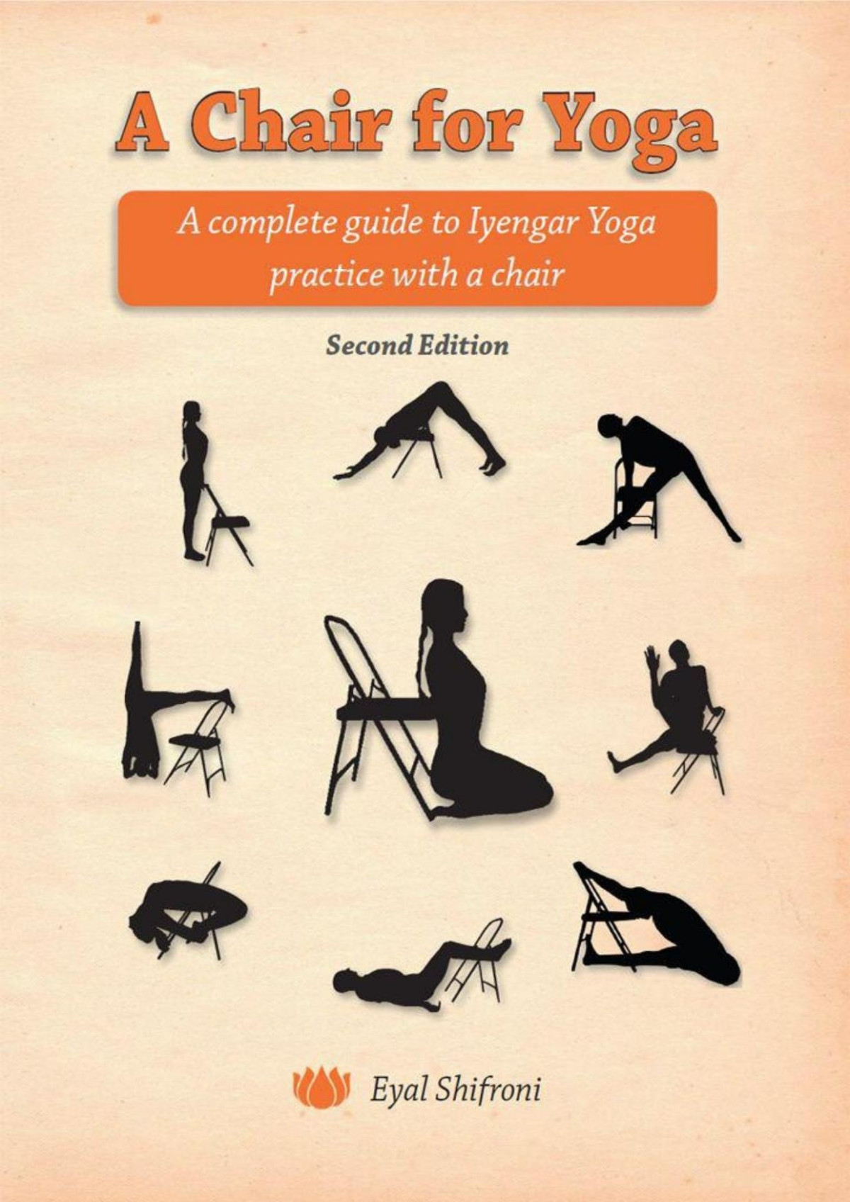 A Chair For Yoga A Complete Guide To Iyengar Yoga Practice With A Chair Shifroni