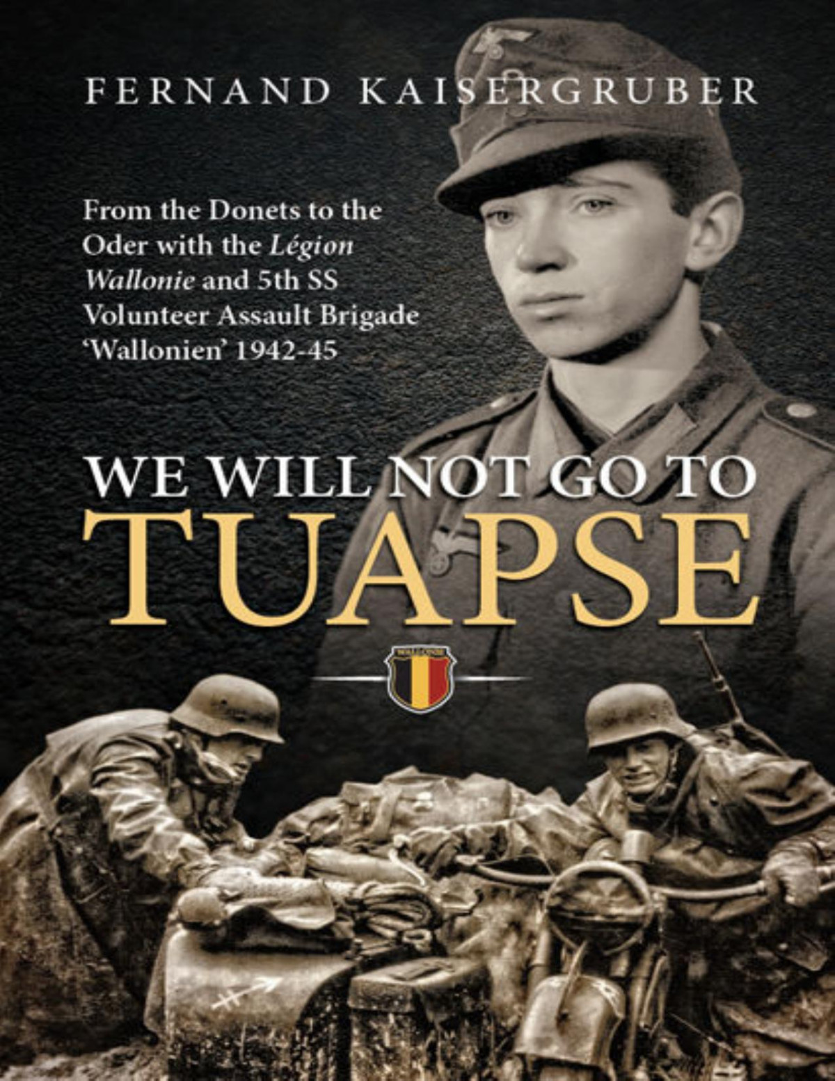 We Will Not Go To Tuapse From The Donets To The Oder With The Legion Wallonie And 5th Ss Volunteer Assault Brigade Wallonien 194245 Fernand Kaisergruber