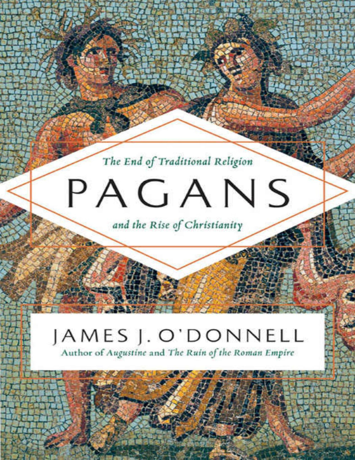 Pagans The End Of Traditional Religion And The Rise Of Christianity James J Odonnell