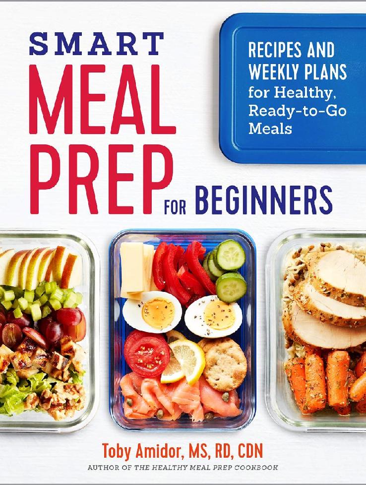 Smart Meal Prep For Beginners Recipes And Weekly Plans For Healthy Readytogo Meals Toby Amidor