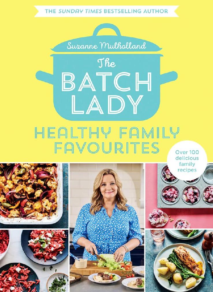 The Batch Lady Healthy Family Favourites Over 100 Delicious Easy Recipes From A Sunday Times Bestselling Author Perfect For Creating Healthy Meals That Feed The Whole Family Suzanne Mulholland