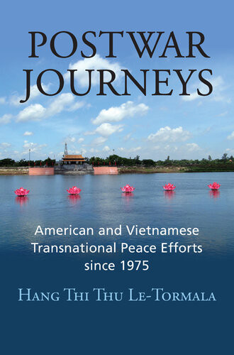 Postwar Journeys American And Vietnamese Transnational Peace Efforts Since 1975 Hang Thi Thu Letormala
