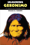 Imagining Geronimo An Apache Icon In Popular Culture William M Clements