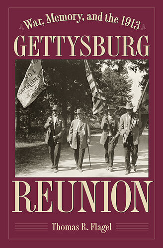 War Memory And The 1913 Gettysburg Reunion Thomas R Flagel