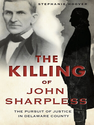 The Killing Of John Sharpless The Pursuit Of Justice In Delaware County Stephanie Hoover