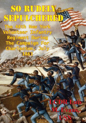 So Rudely Sepulchered The 48th New York Volunteer Infantry Regiment During The Campaign For Charleston July 1863 Lcdr Luis M Evans Usn