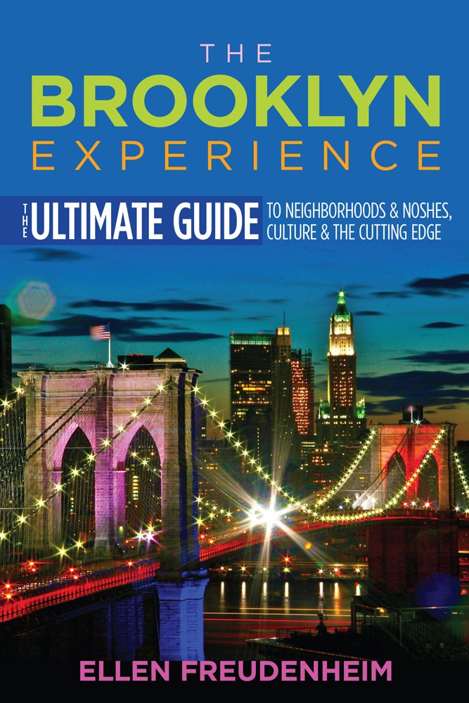 The Brooklyn Experience The Ultimate Guide To Neighborhoods Noshes Culture The Cutting Edge Ellen Freudenheim