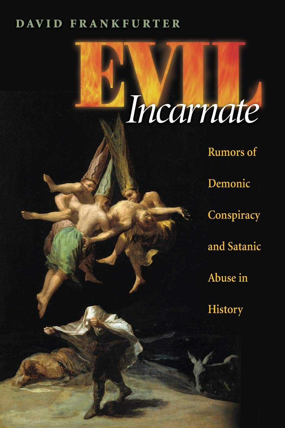 Evil Incarnate Rumors Of Demonic Conspiracy And Satanic Abuse In History David Frankfurter