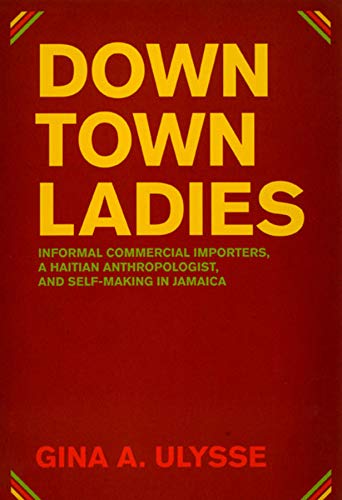 Downtown Ladies Informal Commercial Importers A Haitian Anthropologist And Selfmaking In Jamaica Gina A Ulysse