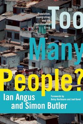 Too Many People Population Immigration And The Environmental Crisis Ian Angus Simon Butler Betsy Hartmann Joel Kovel