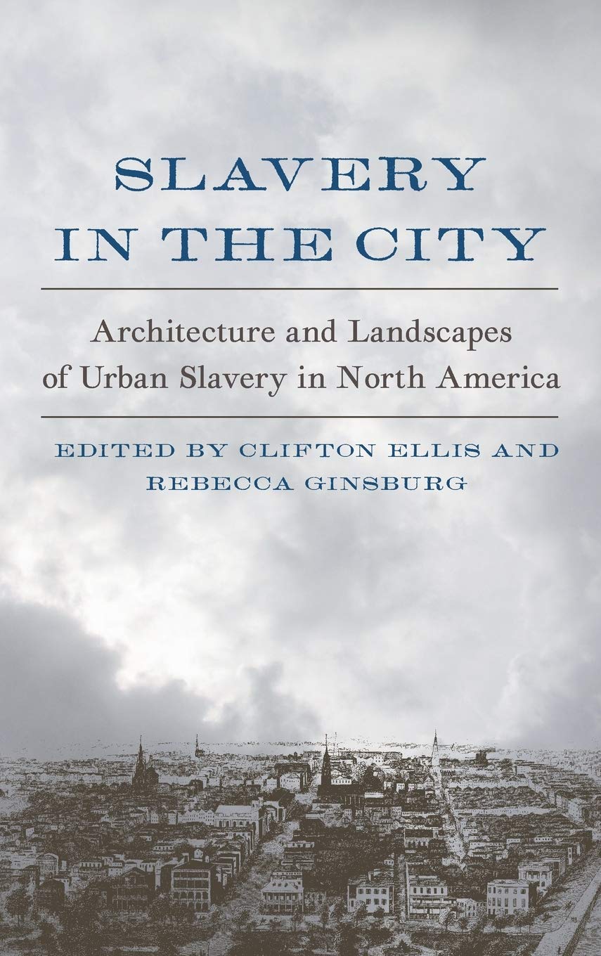 Slavery In The City Architecture And Landscapes Of Urban Slavery In North America Clifton Ellis