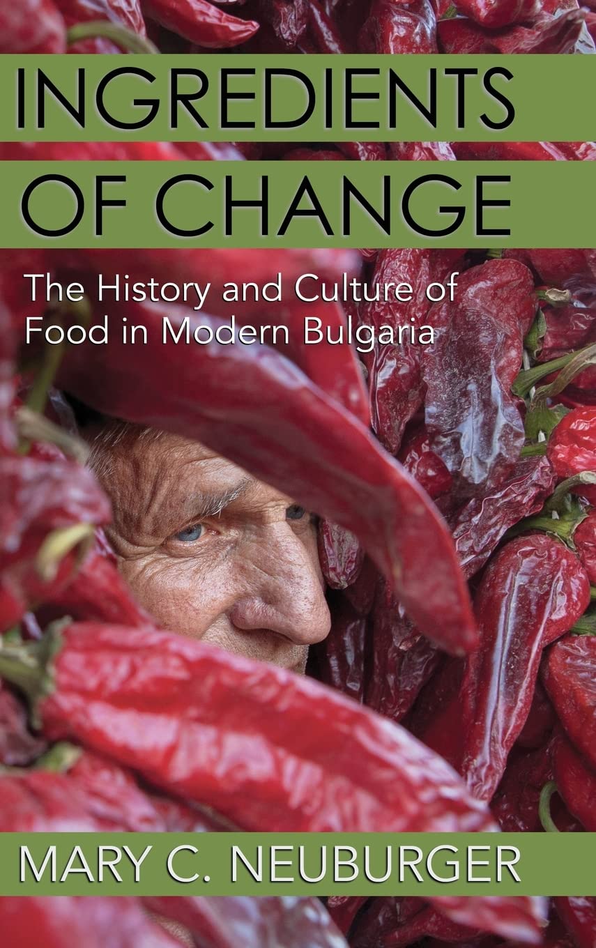 Ingredients Of Change The History And Culture Of Food In Modern Bulgaria Mary C Neuburger