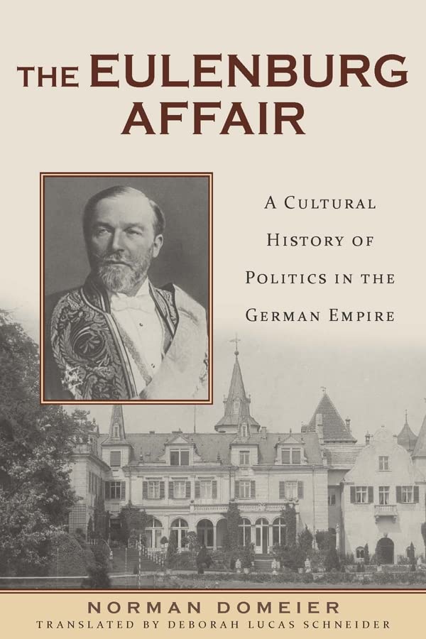 The Eulenburg Affair A Cultural History Of Politics In The German Empire Norman Domeier