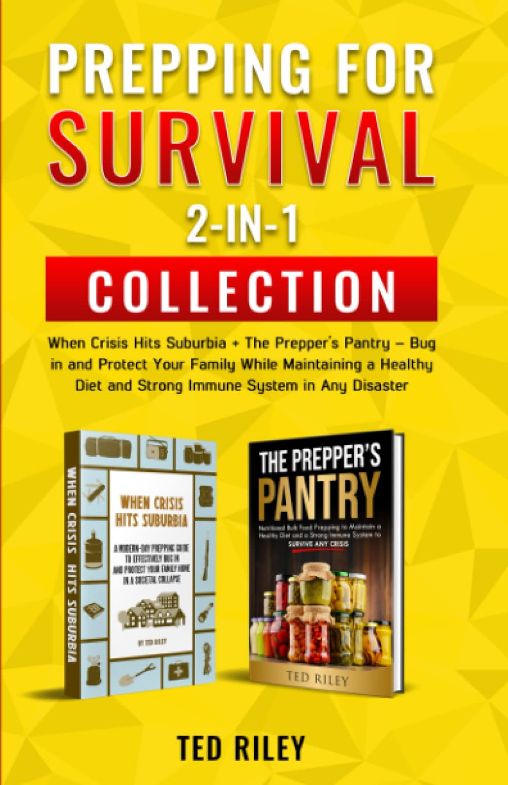Prepping For Survival 2in1 Collection When Crisis Hits Suburbia The Preppers Pantry Bug In And Protect Your Family While Maintaining A Healthy Diet And Strong Immune System In Any Disaster Ted Riley