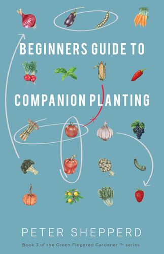 Beginners Guide To Companion Planting Gardening Methods Using Plant Partners To Grow Organic Vegetables Shepperd