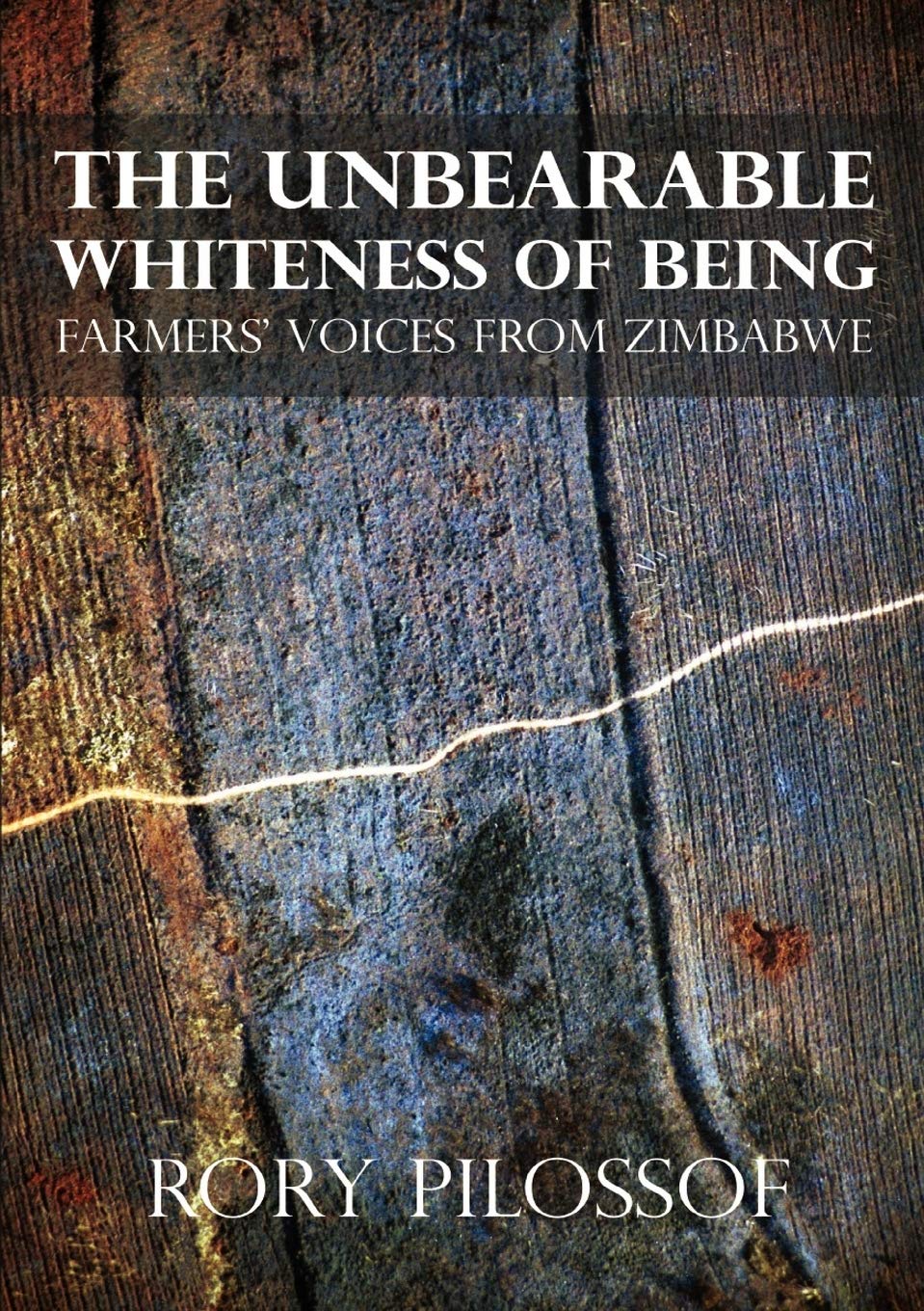 The Unbearable Whiteness Of Being Farmers Voices From Zimbabwe Illustrated Rory Pilossof