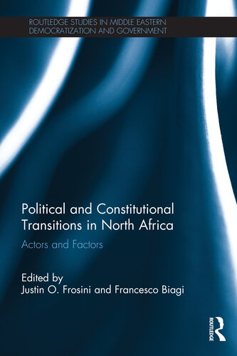 Political And Constitutional Transitions In North Africa Actors And Factors Justin O Frosini Francesco Biagi