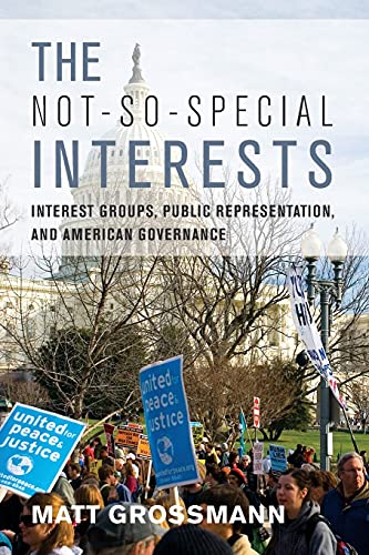 The Notsospecial Interests Interest Groups Public Representation And American Governance Matt Grossmann
