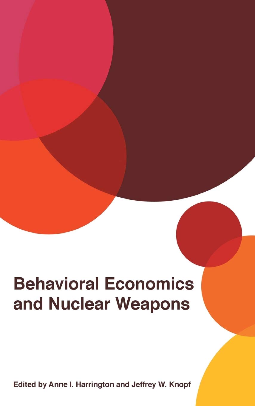 Behavioral Economics And Nuclear Weapons Anne I Harrington Jeffrey W Knopf